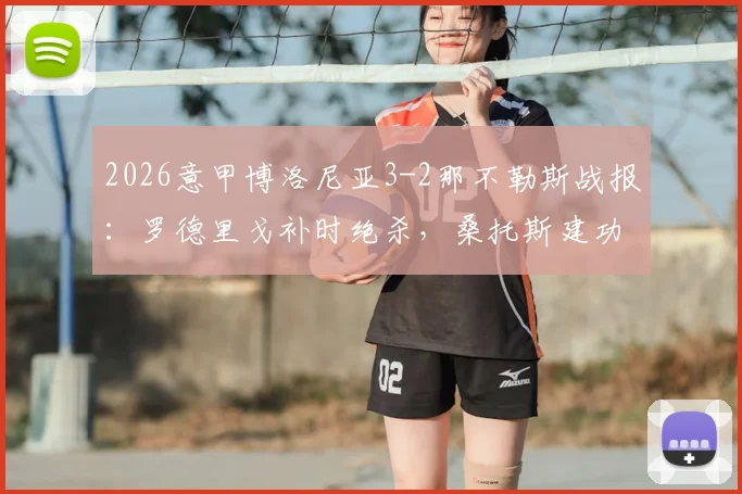 2026意甲博洛尼亚3-2那不勒斯战报：罗德里戈补时绝杀，桑托斯建功，附全场录像回放与交锋历史