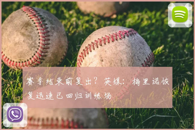 赛季结束前复出？英媒：梅里诺恢复迅速已回归训练场