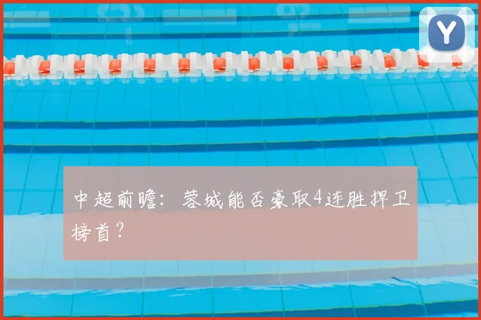 中超前瞻:蓉城能否豪取4连胜捍卫榜首?