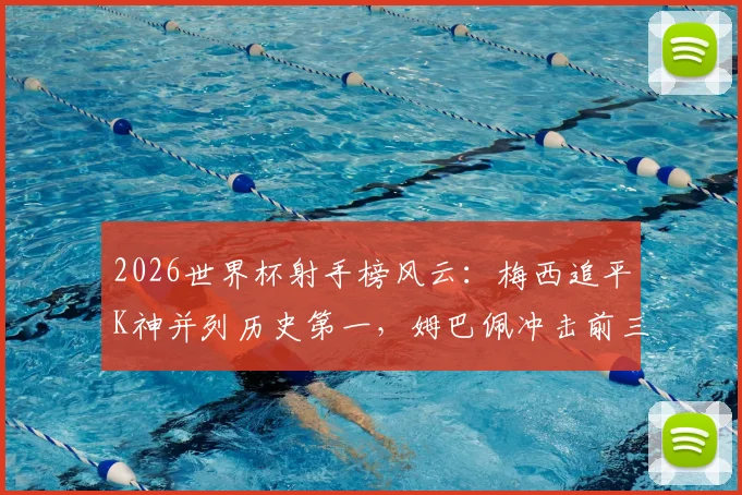 2026世界杯射手榜风云：梅西追平K神并列历史第一，姆巴佩冲击前三前景分析