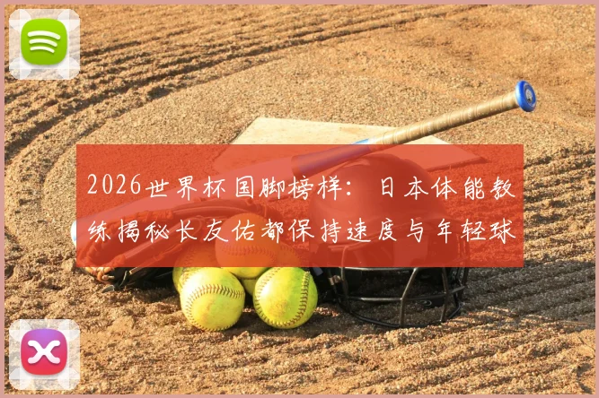 2026世界杯国脚榜样:日本体能教练揭秘长友佑都保持速度与年轻球员同水平的训练秘诀